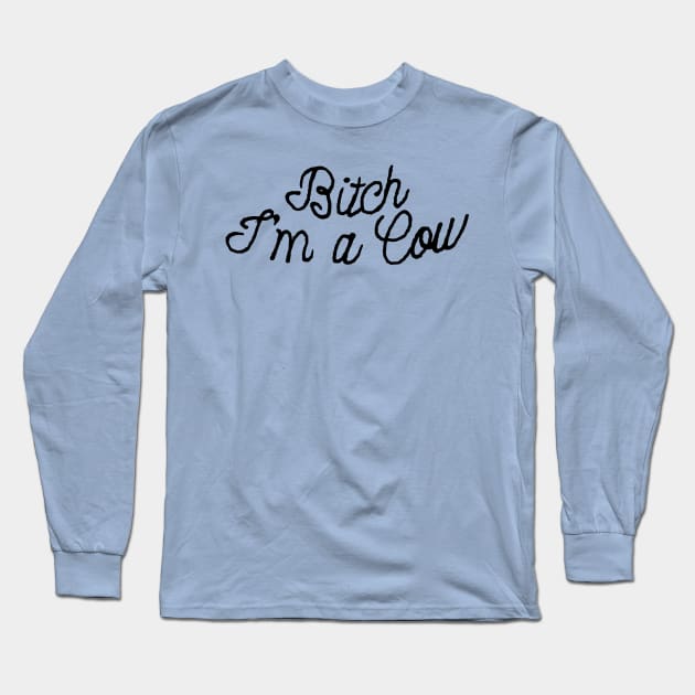 Bitch I'm a Cow Long Sleeve T-Shirt by Joodls